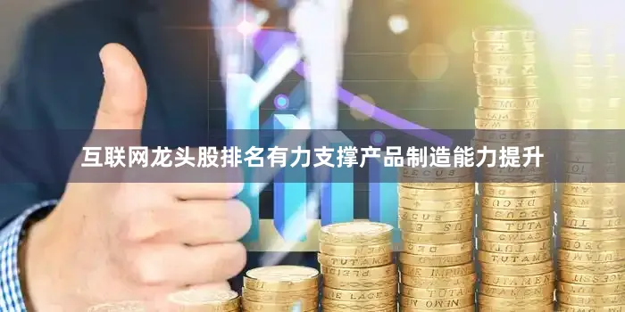 互联网龙头股排名有力支撑产品制造能力提升