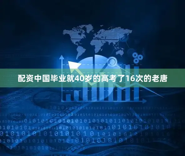 配资中国毕业就40岁的高考了16次的老唐