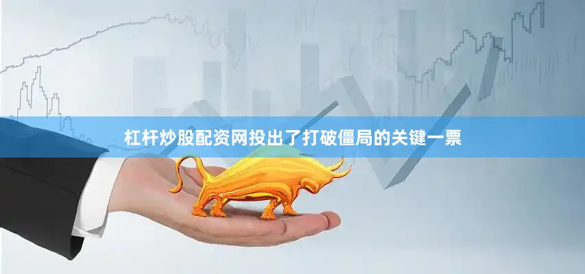 杠杆炒股配资网投出了打破僵局的关键一票