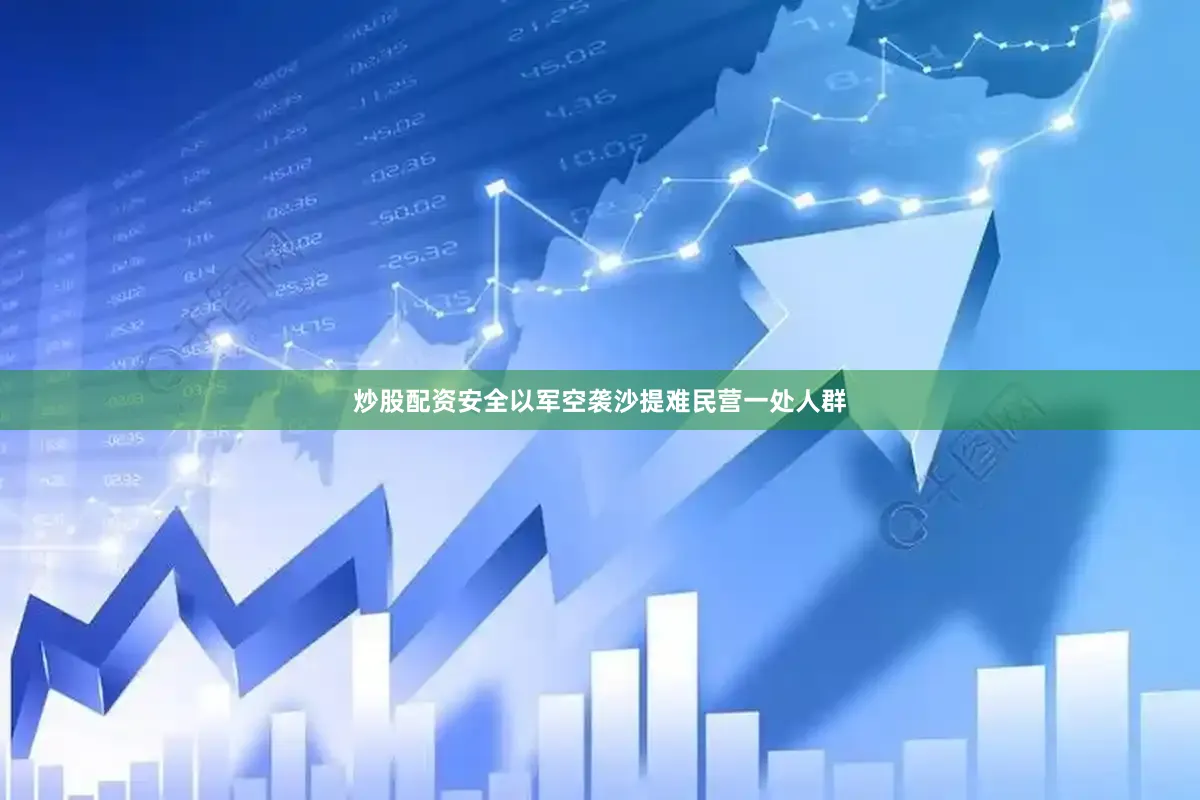炒股配资安全以军空袭沙提难民营一处人群