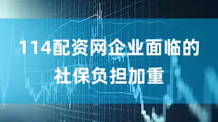 114配资网企业面临的社保负担加重