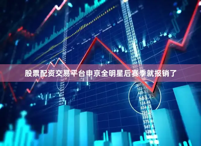 股票配资交易平台申京全明星后赛季就报销了